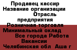 Продавец-кассир › Название организации ­ Prisma › Отрасль предприятия ­ Розничная торговля › Минимальный оклад ­ 23 000 - Все города Работа » Вакансии   . Челябинская обл.,Аша г.